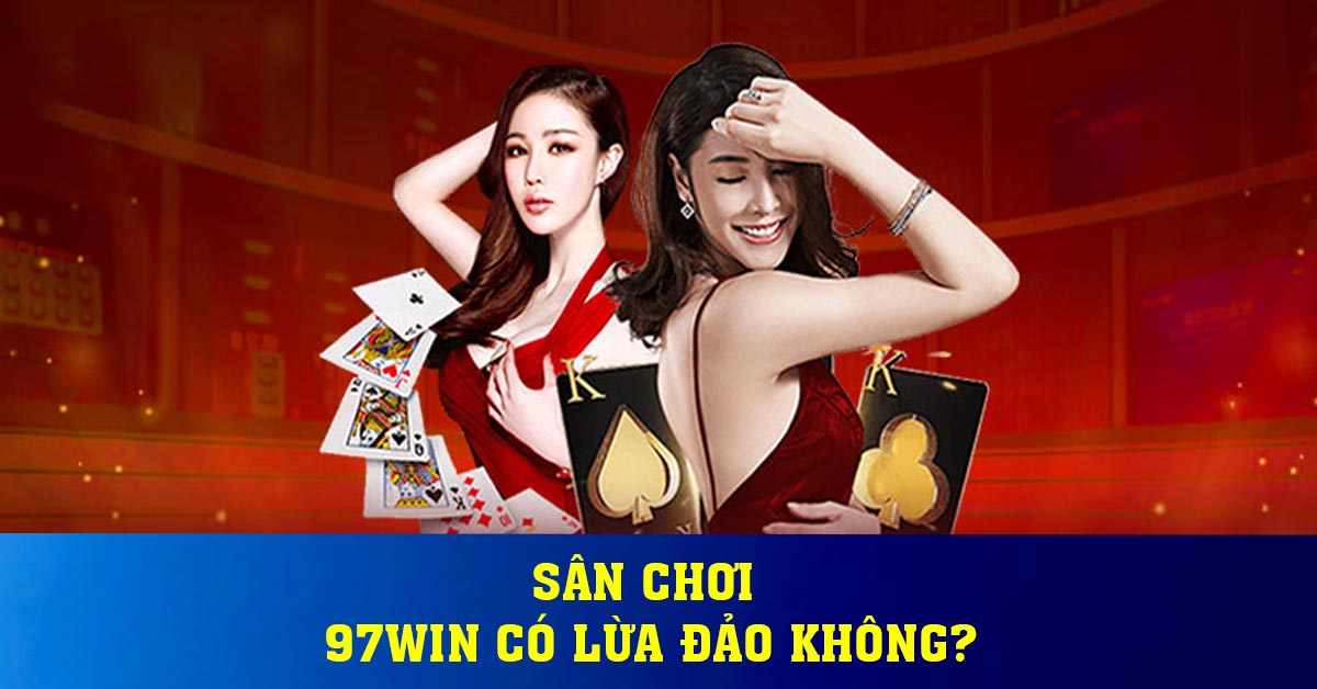 Sân chơi 97WIN có lừa đảo không?